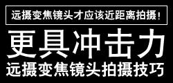 遠景拉近非遠攝變焦鏡頭莫屬！ - 更具沖擊力的遠攝變焦鏡頭拍攝技巧